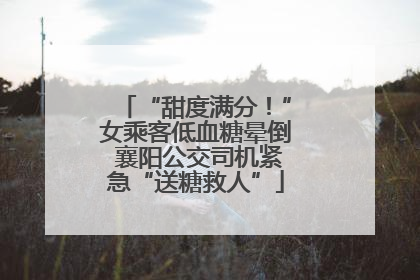 “甜度满分！”女乘客低血糖晕倒 襄阳公交司机紧急“送糖救人”
