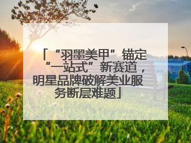 “羽墨美甲”锚定“一站式”新赛道，明星品牌破解美业服务断层难题