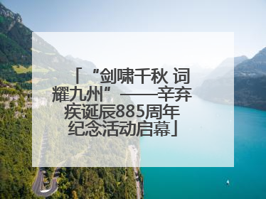 “剑啸千秋 词耀九州”——辛弃疾诞辰885周年纪念活动启幕