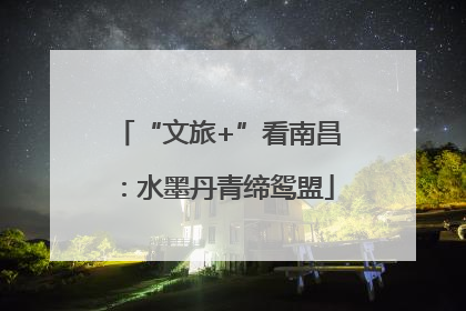 “文旅+”看南昌：水墨丹青缔鸳盟