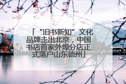 “旧书新知”文化品牌走出北京，中国书店首家外埠分店正式落户山东德州