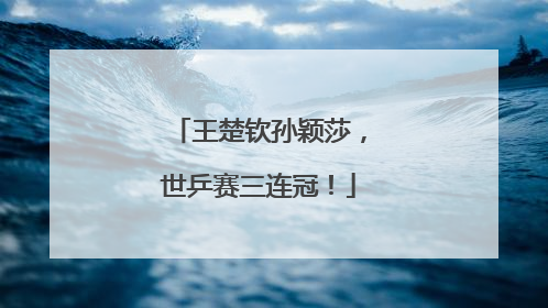 王楚钦孙颖莎，世乒赛三连冠！