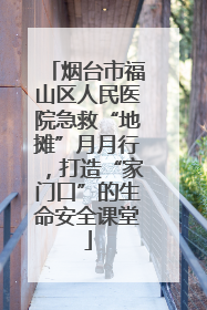 烟台市福山区人民医院急救“地摊”月月行，打造“家门口”的生命安全课堂