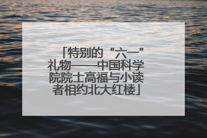 特别的“六一”礼物——中国科学院院士高福与小读者相约北大红楼