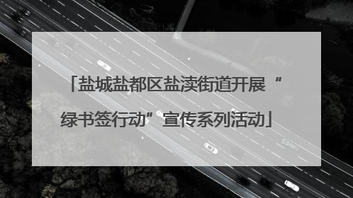 盐城盐都区盐渎街道开展“绿书签行动”宣传系列活动