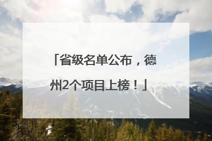 省级名单公布，德州2个项目上榜！