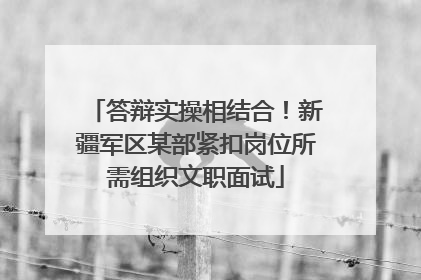 答辩实操相结合！新疆军区某部紧扣岗位所需组织文职面试
