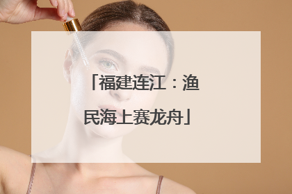 福建连江：渔民海上赛龙舟