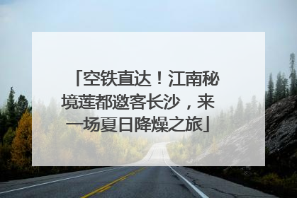 空铁直达！江南秘境莲都邀客长沙，来一场夏日降燥之旅