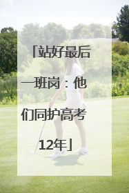 站好最后一班岗：他们同护高考12年