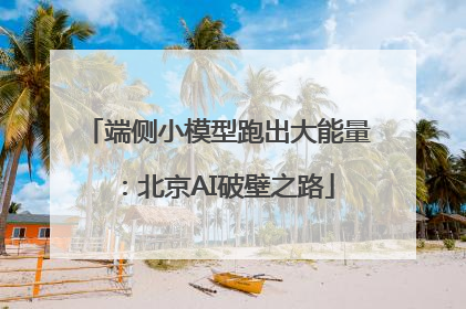 端侧小模型跑出大能量：北京AI破壁之路