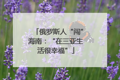 俄罗斯人“闯”海南：“在三亚生活很幸福”