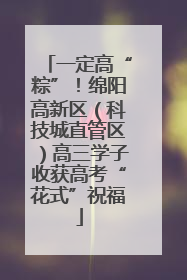 一定高“粽”！绵阳高新区（科技城直管区）高三学子收获高考“花式”祝福