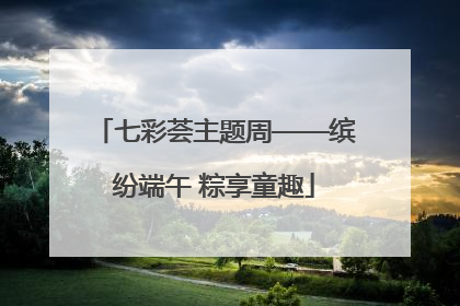 七彩荟主题周——缤纷端午 粽享童趣