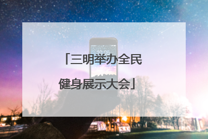三明举办全民健身展示大会