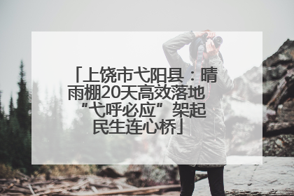 上饶市弋阳县：晴雨棚20天高效落地 “弋呼必应”架起民生连心桥