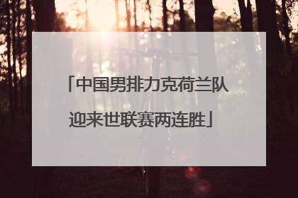 中国男排力克荷兰队 迎来世联赛两连胜