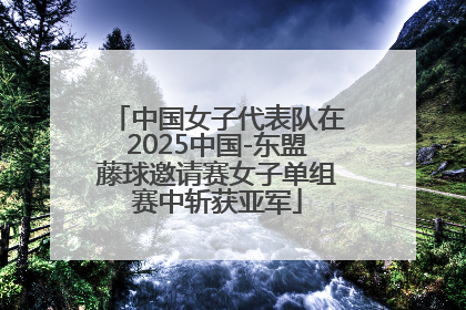 中国女子代表队在2025中国-东盟藤球邀请赛女子单组赛中斩获亚军
