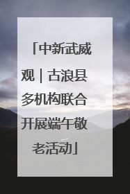 中新武威观｜古浪县多机构联合开展端午敬老活动
