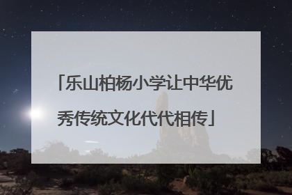 乐山柏杨小学让中华优秀传统文化代代相传