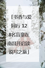 书香与爱同行 128名盲童在南昌开启读说写之旅