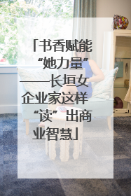 书香赋能“她力量”——长垣女企业家这样“读”出商业智慧
