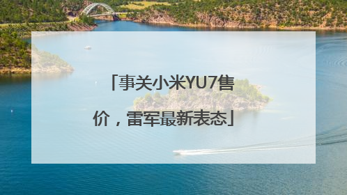 事关小米YU7售价，雷军最新表态