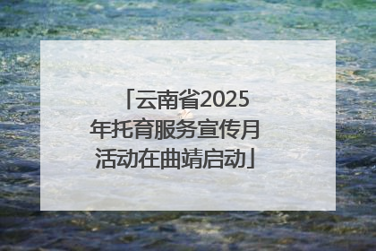 云南省2025年托育服务宣传月活动在曲靖启动
