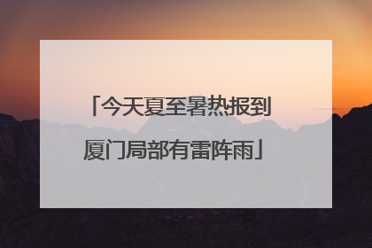 今天夏至暑热报到 厦门局部有雷阵雨