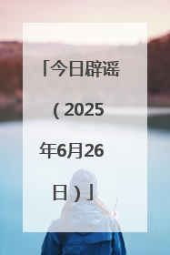 今日辟谣（2025年6月26日）