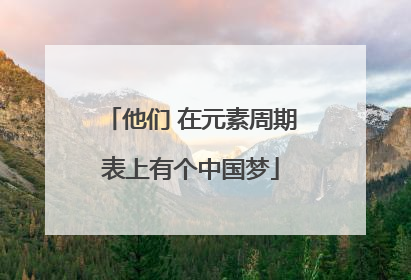 他们 在元素周期表上有个中国梦