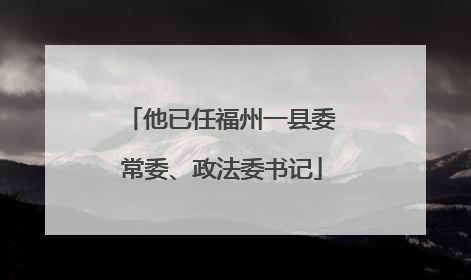 他已任福州一县委常委、政法委书记