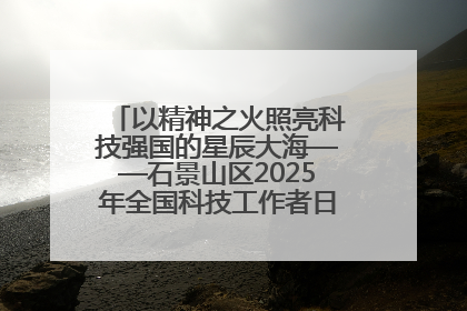 以精神之火照亮科技强国的星辰大海——石景山区2025年全国科技工作者日主场活动启幕
