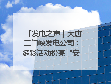 发电之声｜大唐三门峡发电公司：多彩活动扮亮“安全生产月”