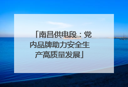 南昌供电段：党内品牌助力安全生产高质量发展