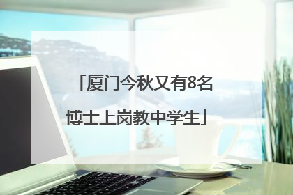 厦门今秋又有8名博士上岗教中学生