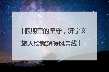 假期里的坚守，济宁文旅人绘就超暖风景线