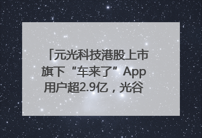 元光科技港股上市 旗下“车来了”App用户超2.9亿，光谷上市公司增至69家
