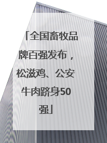 全国畜牧品牌百强发布，松滋鸡、公安牛肉跻身50强