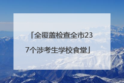 全覆盖检查全市237个涉考生学校食堂