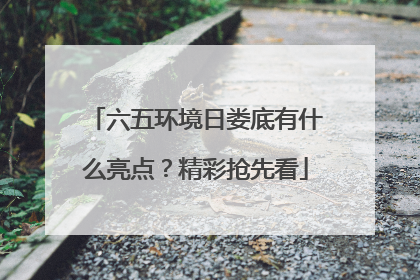 六五环境日娄底有什么亮点？精彩抢先看
