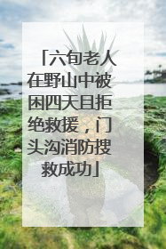 六旬老人在野山中被困四天且拒绝救援，门头沟消防搜救成功