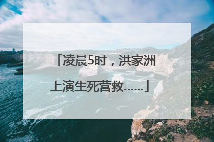 凌晨5时，洪家洲上演生死营救……
