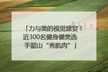 力与美的视觉盛宴！近300名健身健美选手韶山“秀肌肉”