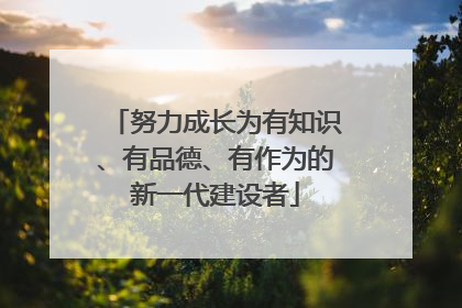 努力成长为有知识、有品德、有作为的新一代建设者