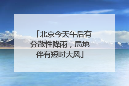北京今天午后有分散性降雨，局地伴有短时大风
