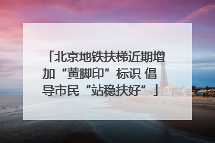 北京地铁扶梯近期增加“黄脚印”标识 倡导市民“站稳扶好”