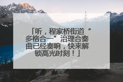 听，程家桥街道“多格合一”治理合奏曲已经奏响，快来解锁高光时刻！