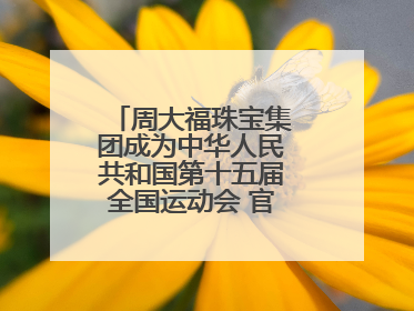 周大福珠宝集团成为中华人民共和国第十五届全国运动会 官方指定赞助商