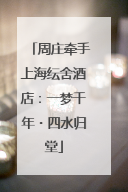 周庄牵手上海纭舍酒店：一梦千年・四水归堂